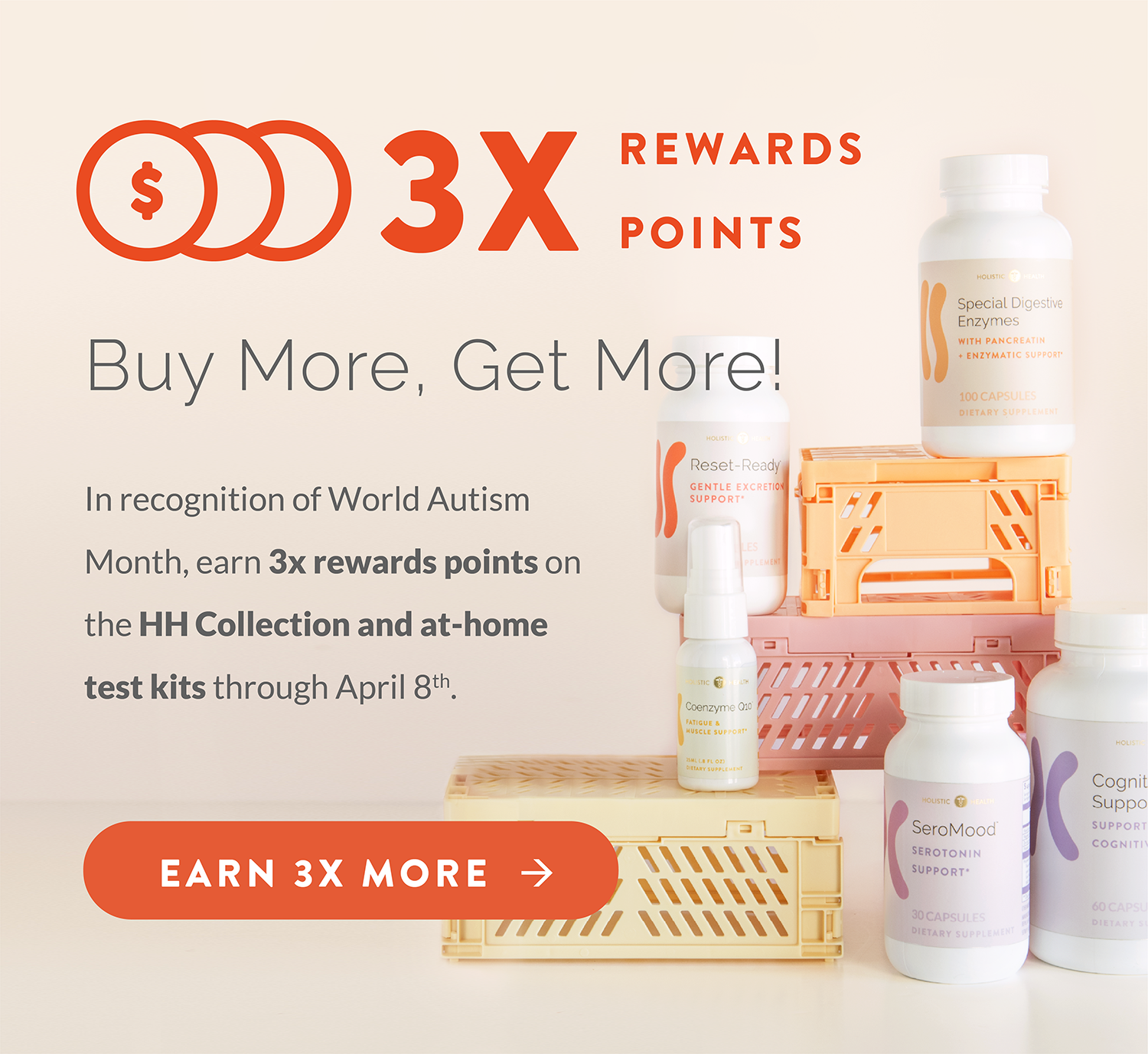 3X Rewards Points. Buy More, Get More! In recognition of World Autism Month, earn 3x rewards points onthe HH Collection and at-hometest kits through April 8th.