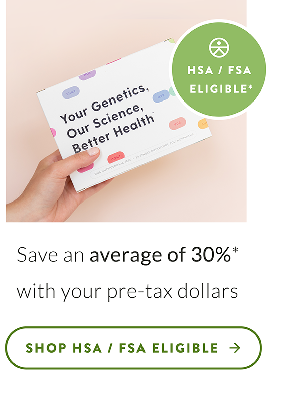 Save an average of 30%* with your pre-tax dollars. Shop HSA / FSA Eligible